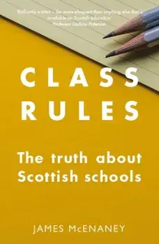Class Rules. the Truth about Scottish Schools, Paperback/James McEnaney