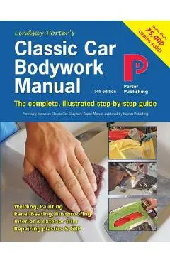 Classic Car Bodywork Manual: The complete, illustrated step-by-step guide - Lindsay Porter
