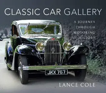 Classic Car Gallery. A Journey Through Motoring History, Hardback/Lance Cole