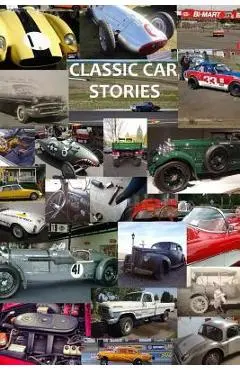 Classic Car Stories: Million Dollar Ferrari Sports Cars to Beat-Up Old Ford Trucks, Classic Mopar Hot Rods to Innovative Chevy Rat Rods, Vi - Isaiah Cox