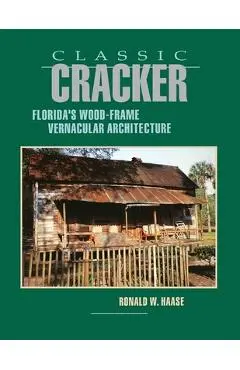 Classic Cracker: Florida's Wood-Frame Architecture - Ronald W. Haase