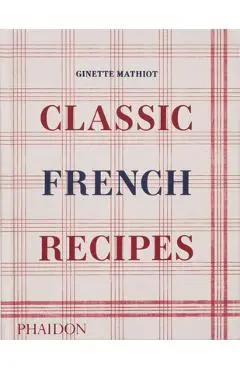 Classic French Recipes - Ginette Mathiot