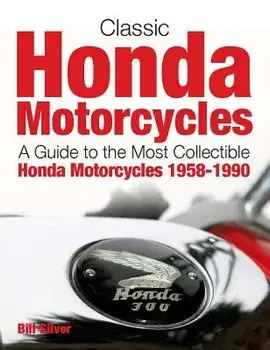 Classic Honda Motorcycles: Identification Guide to the Collectible Models 1958-90/Bill Silver