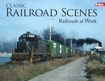 Classic Railroad Scenes: Railroads at Work Soft Cover, Paperback/Art Peterson