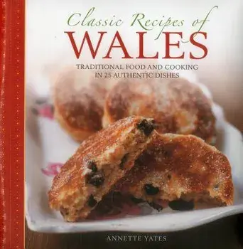 Classic Recipes of Wales: Traditional Food and Cooking in 25 Authentic Dishes, Hardcover/Annette Yates