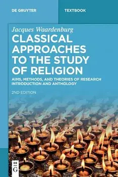 Classical Approaches to the Study of Religion: Aims, Methods, and Theories of Research. Introduction and Anthology/Jacques Waardenburg