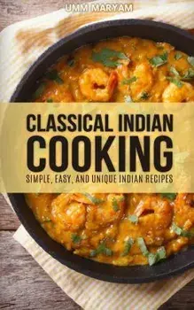 Classical Indian Cooking: Simple, Easy, and Unique Indian Recipes, Paperback/Umm Maryam