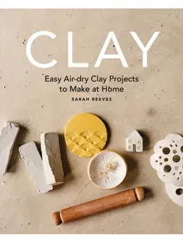 Clay. Easy air-dry clay projects to make at home, Paperback/Sarah Reeves