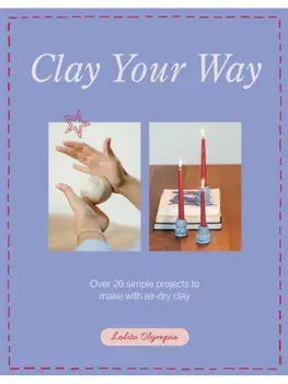 Clay Your Way. Over 20 simple projects to make with air-dry clay, Paperback/Lolita Olympia