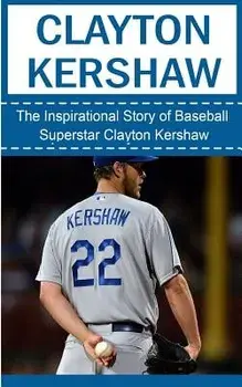 Clayton Kershaw: The Inspirational Story of Baseball Superstar Clayton Kershaw, Paperback/Bill Redban