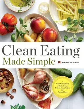 Clean Eating Made Simple: A Healthy Cookbook with Delicious Whole-Food Recipes for Eating Clean, Hardcover/Rockridge Press