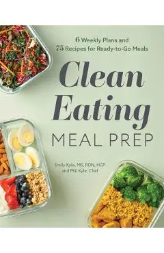 Clean Eating Meal Prep: 6 Weekly Plans and 75 Recipes for Ready-To-Go Meals - Emily Kyle