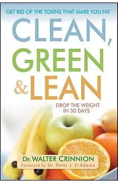 Clean, Green, and Lean: Get Rid of the Toxins That Make You Fat - Walter Crinnion