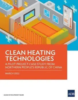 Clean Heating Technologies: A Pilot Project Case Study from Northern People's Republic of China, Paperback/Asian Development Bank