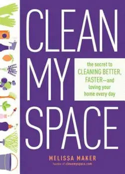 Clean My Space: The Secret to Cleaning Better, Faster, and Loving Your Home Every Day, Hardcover/Melissa Maker