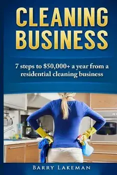 Cleaning business: 7 Steps to $50,000+ a year From a residential cleaning business, Paperback/Barry Lakeman