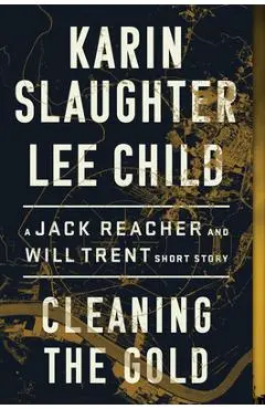 Cleaning the Gold: A Jack Reacher and Will Trent Short Story - Karin Slaughter