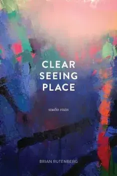 Clear Seeing Place: Studio Visits, Paperback/Brian Rutenberg