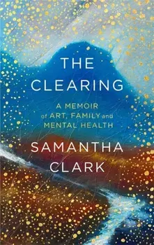 Clearing. A memoir of art, family and mental health, Paperback/Samantha Clark