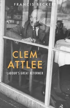 Clem Attlee. Labour's Great Reformer, Paperback/Francis Beckett