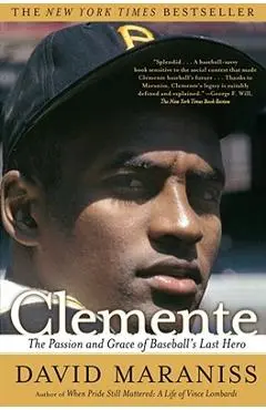Clemente: The Passion and Grace of Baseball's Last Hero - David Maraniss