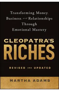 Cleopatra's Riches: Transforming Money, Business, and Relationships Through Emotional Mastery, Revised and Updated - Martha Adams