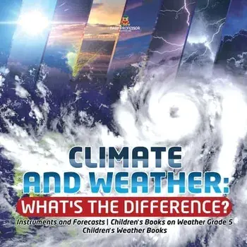 Climate and Weather: What's the Difference? - Instruments and Forecasts - Children's Books on Weather Grade 5 - Children's Weather Books/***