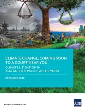 Climate Change, Coming Soon to a Court Near You: Climate Litigation in Asia and the Pacific and Beyond, Paperback/***