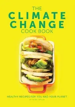 Climate Change Cook Book. Healthy Recipes For You and Your Planet, Hardback/Peter Taylor