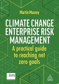 Climate Change Enterprise Risk Management. A Practical Guide to Reaching Net Zero Goals, Paperback/Martin Massey