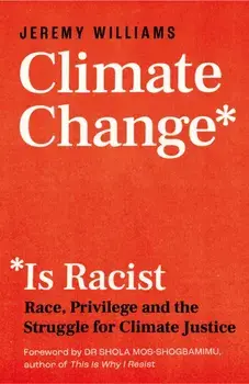 Climate Change Is Racist. Race, Privilege and the Struggle for Climate Justice, Paperback/Jeremy Williams