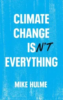 Climate Change isn't Everything. Liberating Climate Politics from Alarmism, Paperback/Mike (University of East Anglia) Hulme