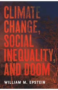Climate Change, Social Inequality, and Doom - William M. Epstein