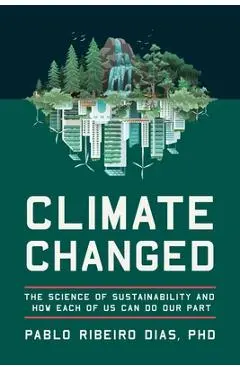 Climate Changed: The Science of Sustainability and How Each of Us Can Do Our Part - Pablo Ribeiro Dias
