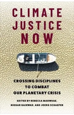 Climate Justice Now: Crossing Disciplines to Combat Our Planetary Crisis - Rebecca Marwege