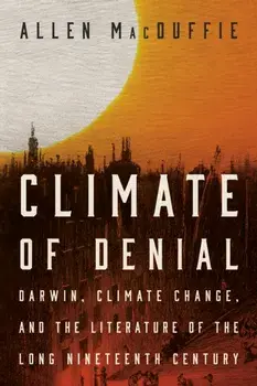 Climate of Denial. Darwin, Climate Change, and the Literature of the Long Nineteenth Century, Paperback/Allen MacDuffie
