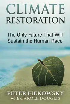 Climate Restoration: The Only Future That Will Sustain the Human Race, Paperback/Peter Fiekowsky