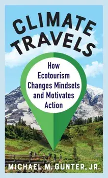Climate Travels. How Ecotourism Changes Mindsets and Motivates Action, Hardback/***