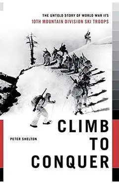 Climb to Conquer: The Untold Story of Wwii's 10th Mountain Division - Peter Shelton