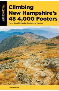 Climbing New Hampshire's 48 4,000 Footers: From Casual Hikes to Challenging Ascents - Eli Burakian