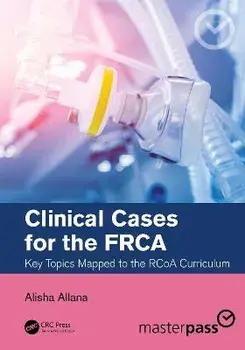 Clinical Cases for the FRCA. Key Topics Mapped to the RCoA Curriculum, Paperback/Alisha Allana