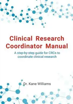 Clinical Research Coordinator Manual: A Step-By-Step Guide for Crcs to Coordinate Clinical Research, Paperback/Dr Kane Williams