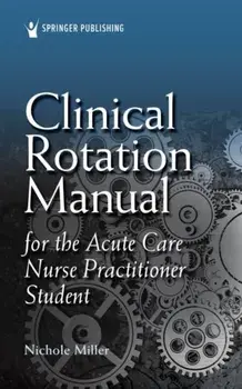 Clinical Rotation Manual for the Acute Care Nurse Practitioner Student, Paperback/Nichole Miller