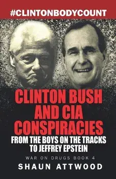 Clinton Bush and CIA Conspiracies: From The Boys on the Tracks to Jeffrey Epstein, Paperback/Shaun Attwood
