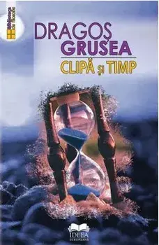 Clipa si timp/Dragos Grusea