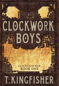 Clockwork Boys, Hardcover/T. Kingfisher