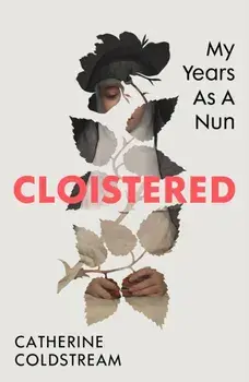 Cloistered. My Years as a Nun, Hardback/Catherine Coldstream