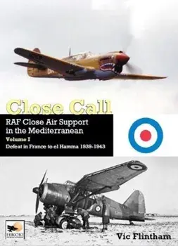 Close Call: RAF Close Air Support in the Mediterranean Volume I defeat in France to el Hamma 1939-1945, Hardback/Vic Flintham