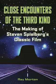 Close Encounters of the Third Kind: The Making of Steven Spielberg's Classic Film, Paperback/Ray Morton