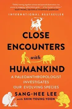 Close Encounters with Humankind: A Paleoanthropologist Investigates Our Evolving Species, Paperback/Sang-Hee Lee
